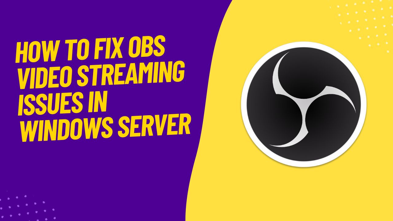 How to Fix OBS Video Streaming Issues in Windows Server