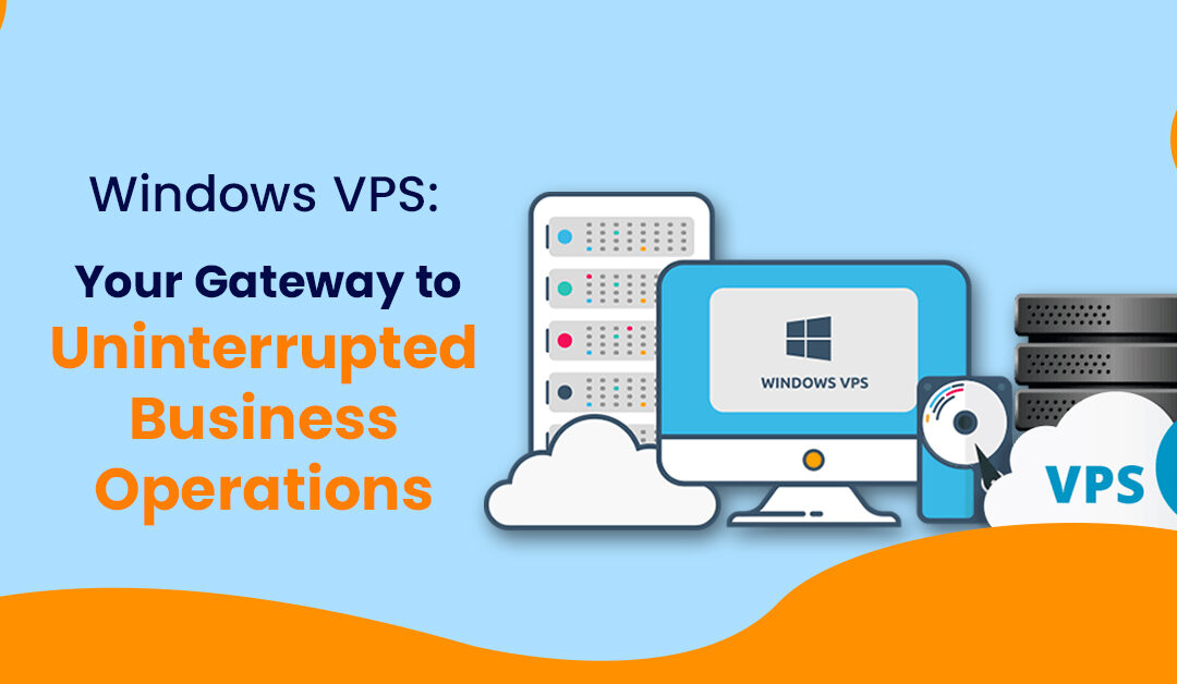 Windows VPS: Your Gateway to Uninterrupted Business Operations
