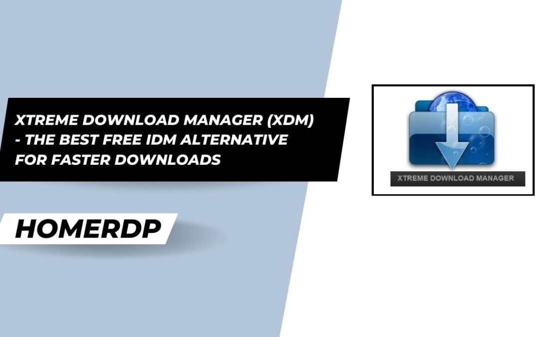 Xtreme Download Manager (XDM) – The Best Free IDM Alternative for Faster Downloads